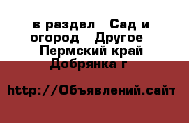  в раздел : Сад и огород » Другое . Пермский край,Добрянка г.